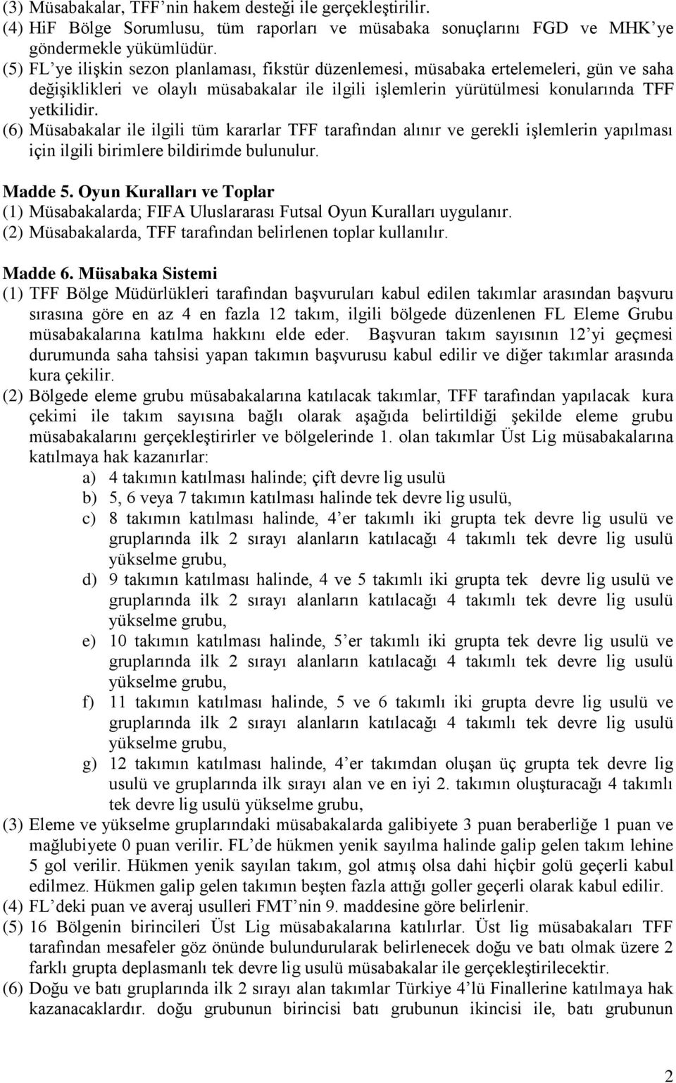 (6) Müsabakalar ile ilgili tüm kararlar TFF tarafından alınır ve gerekli işlemlerin yapılması için ilgili birimlere bildirimde bulunulur. Madde 5.