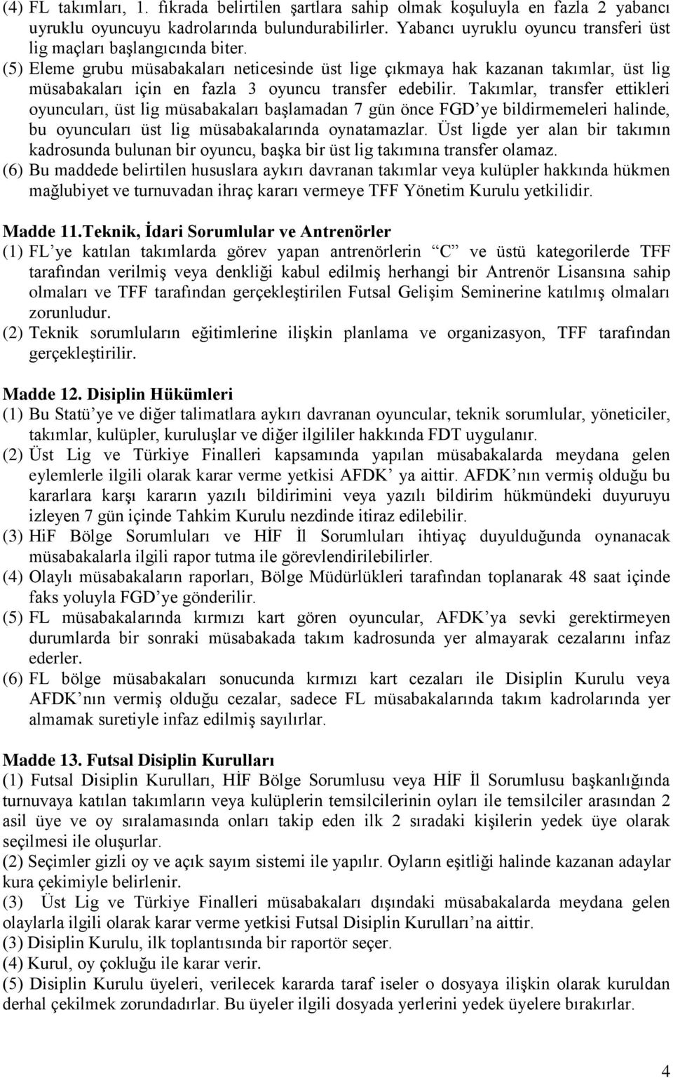 (5) Eleme grubu müsabakaları neticesinde üst lige çıkmaya hak kazanan takımlar, üst lig müsabakaları için en fazla 3 oyuncu transfer edebilir.