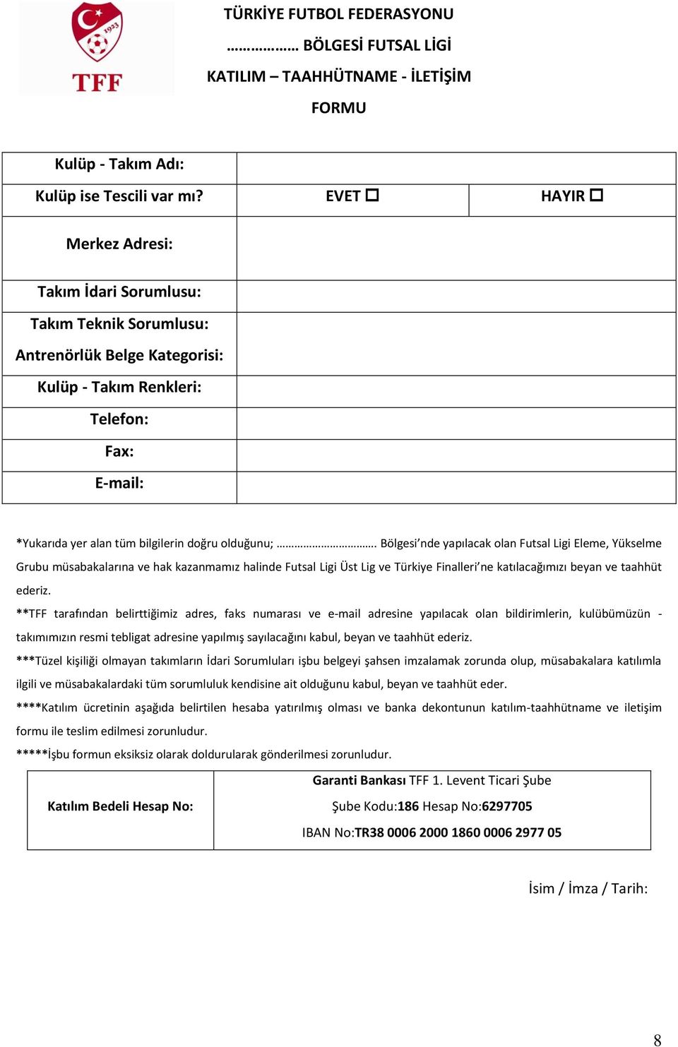 Bölgesi nde yapılacak olan Futsal Ligi Eleme, Yükselme Grubu müsabakalarına ve hak kazanmamız halinde Futsal Ligi Üst Lig ve Türkiye Finalleri ne katılacağımızı beyan ve taahhüt ederiz.