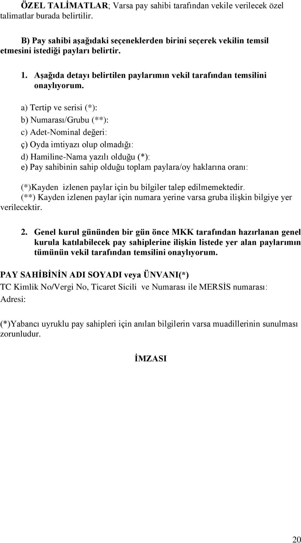 a) Tertip ve serisi (*): b) Numarası/Grubu (**): c) Adet-Nominal değeri: ç) Oyda imtiyazı olup olmadığı: d) Hamiline-Nama yazılı olduğu (*): e) Pay sahibinin sahip olduğu toplam paylara/oy haklarına