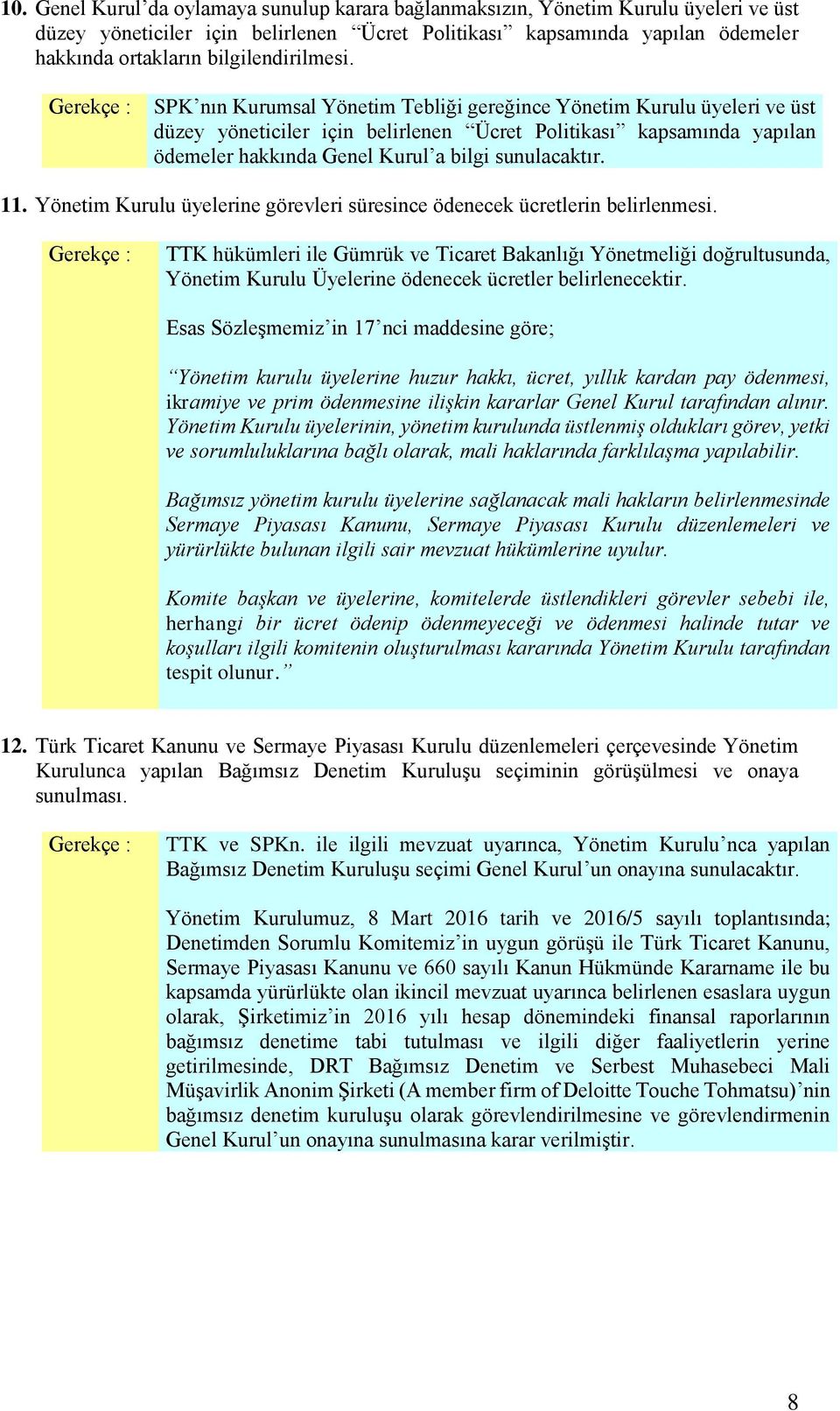 SPK nın Kurumsal Yönetim Tebliği gereğince Yönetim Kurulu üyeleri ve üst düzey yöneticiler için belirlenen Ücret Politikası kapsamında yapılan ödemeler hakkında Genel Kurul a bilgi sunulacaktır. 11.