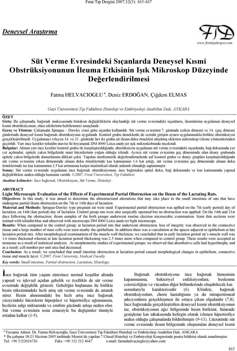 Fakültesi Histoloji ve Embriyoloji Anabilim Dalı, ANKARA ÖZET Giriş: Bu çalışmada, bağırsak mukozasında birtakım değişikliklerin olaylandığı süt verme evresindeki sıçanların, ileumlarına uygulanan