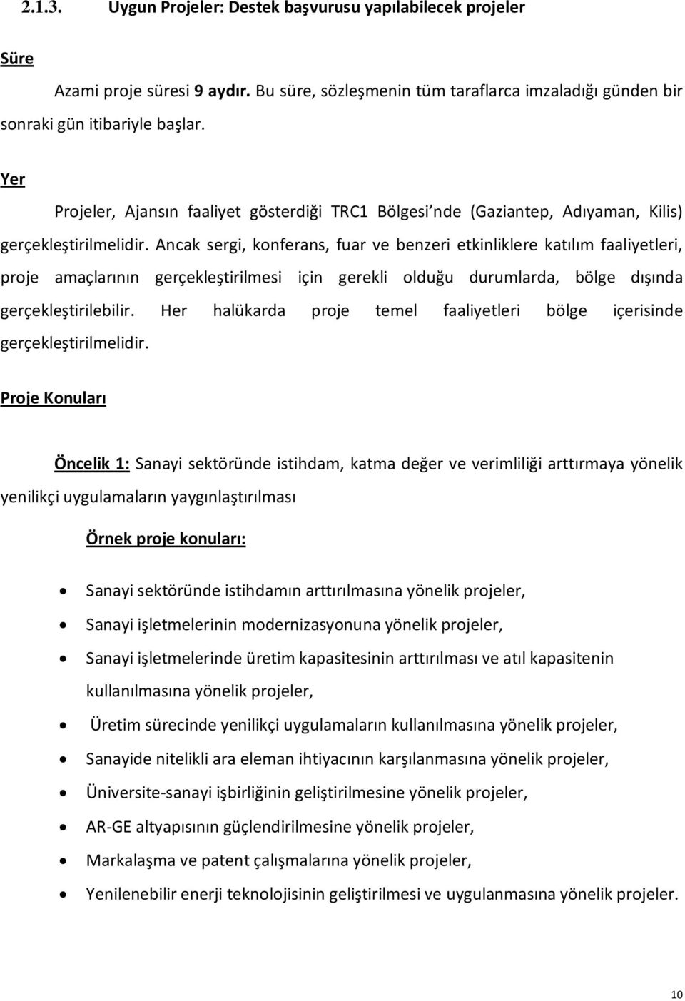 Ancak sergi, konferans, fuar ve benzeri etkinliklere katılım faaliyetleri, proje amaçlarının gerçekleştirilmesi için gerekli olduğu durumlarda, bölge dışında gerçekleştirilebilir.