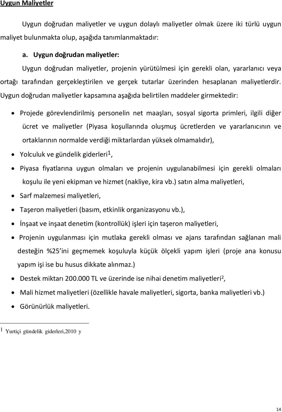 Uygun doğrudan maliyetler kapsamına aşağıda belirtilen maddeler girmektedir: Projede görevlendirilmiş personelin net maaşları, sosyal sigorta primleri, ilgili diğer ücret ve maliyetler (Piyasa