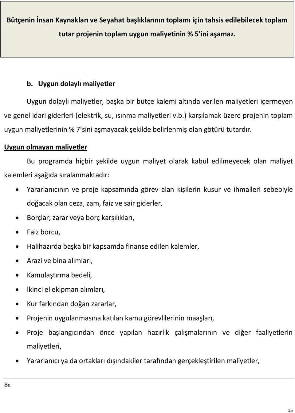 Uygun dolaylı maliyetler Uygun dolaylı maliyetler, başka bir bütçe kalemi altında verilen maliyetleri içermeyen ve genel idari giderleri (elektrik, su, ısınma maliyetleri v.b.) karşılamak üzere projenin toplam uygun maliyetlerinin % 7 sini aşmayacak şekilde belirlenmiş olan götürü tutardır.