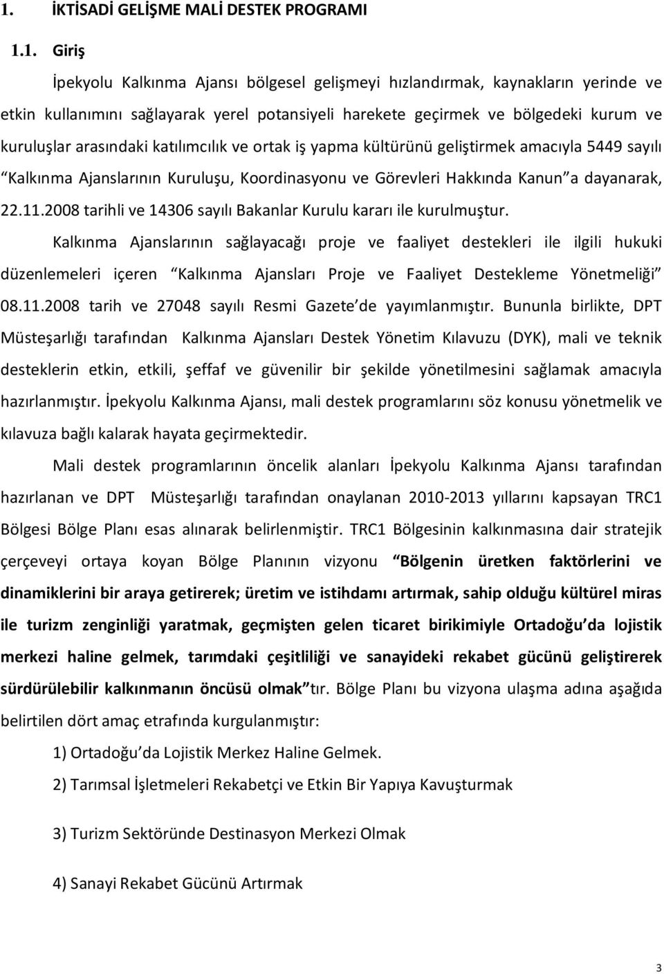 dayanarak, 22.11.2008 tarihli ve 14306 sayılı Bakanlar Kurulu kararı ile kurulmuştur.