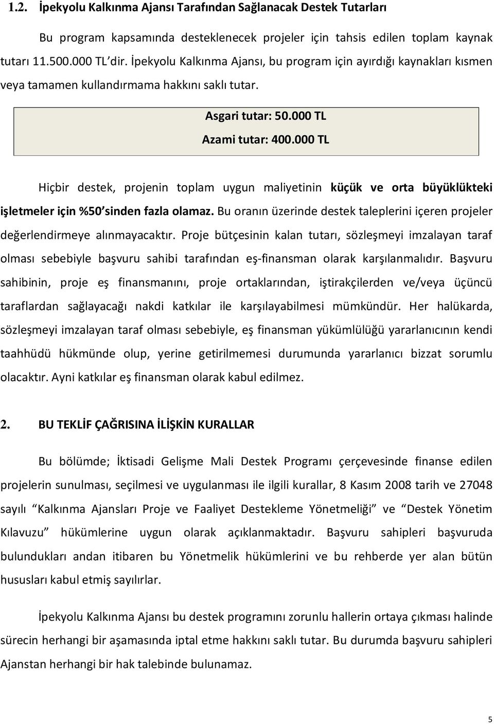 000 TL Hiçbir destek, projenin toplam uygun maliyetinin küçük ve orta büyüklükteki işletmeler için %50 sinden fazla olamaz.