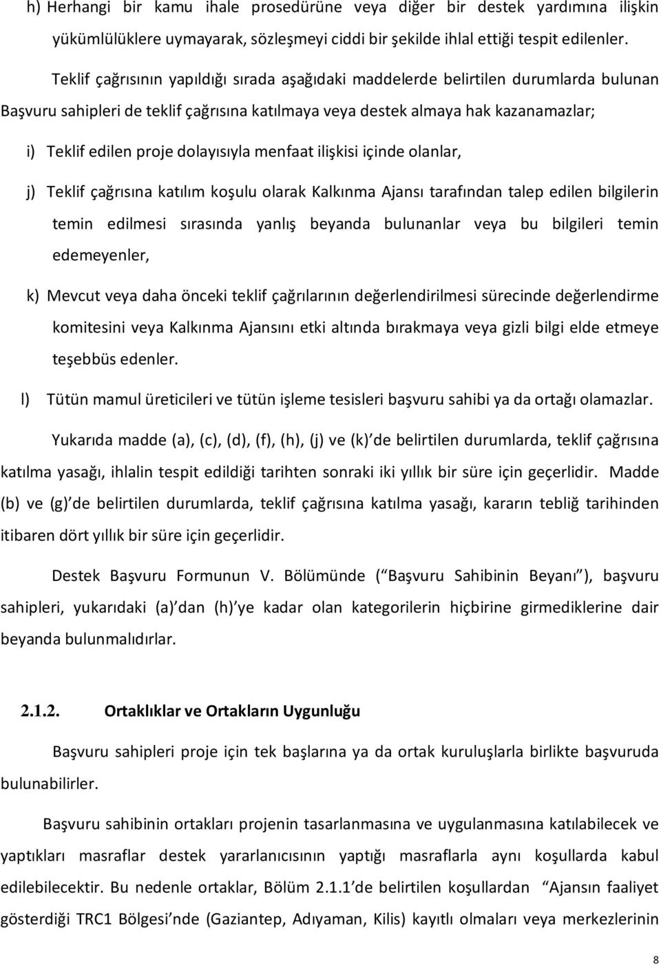 dolayısıyla menfaat ilişkisi içinde olanlar, j) Teklif çağrısına katılım koşulu olarak Kalkınma Ajansı tarafından talep edilen bilgilerin temin edilmesi sırasında yanlış beyanda bulunanlar veya bu