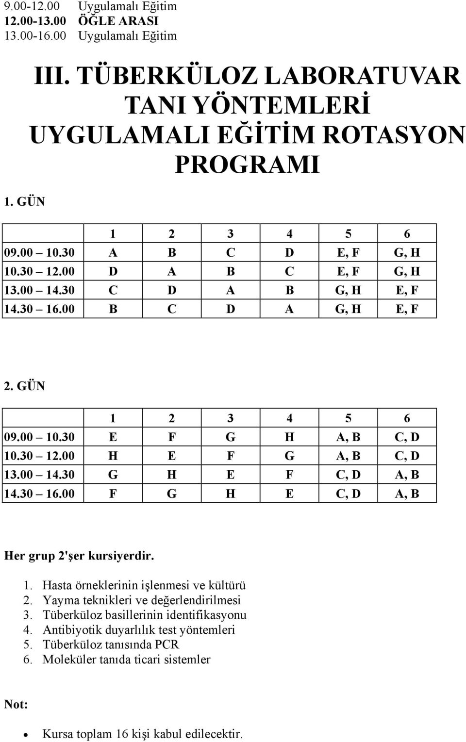 00 14.30 G H E F C, D A, B 14.30 16.00 F G H E C, D A, B Her grup 2'şer kursiyerdir. 1. Hasta örneklerinin işlenmesi ve kültürü 2. Yayma teknikleri ve değerlendirilmesi 3.