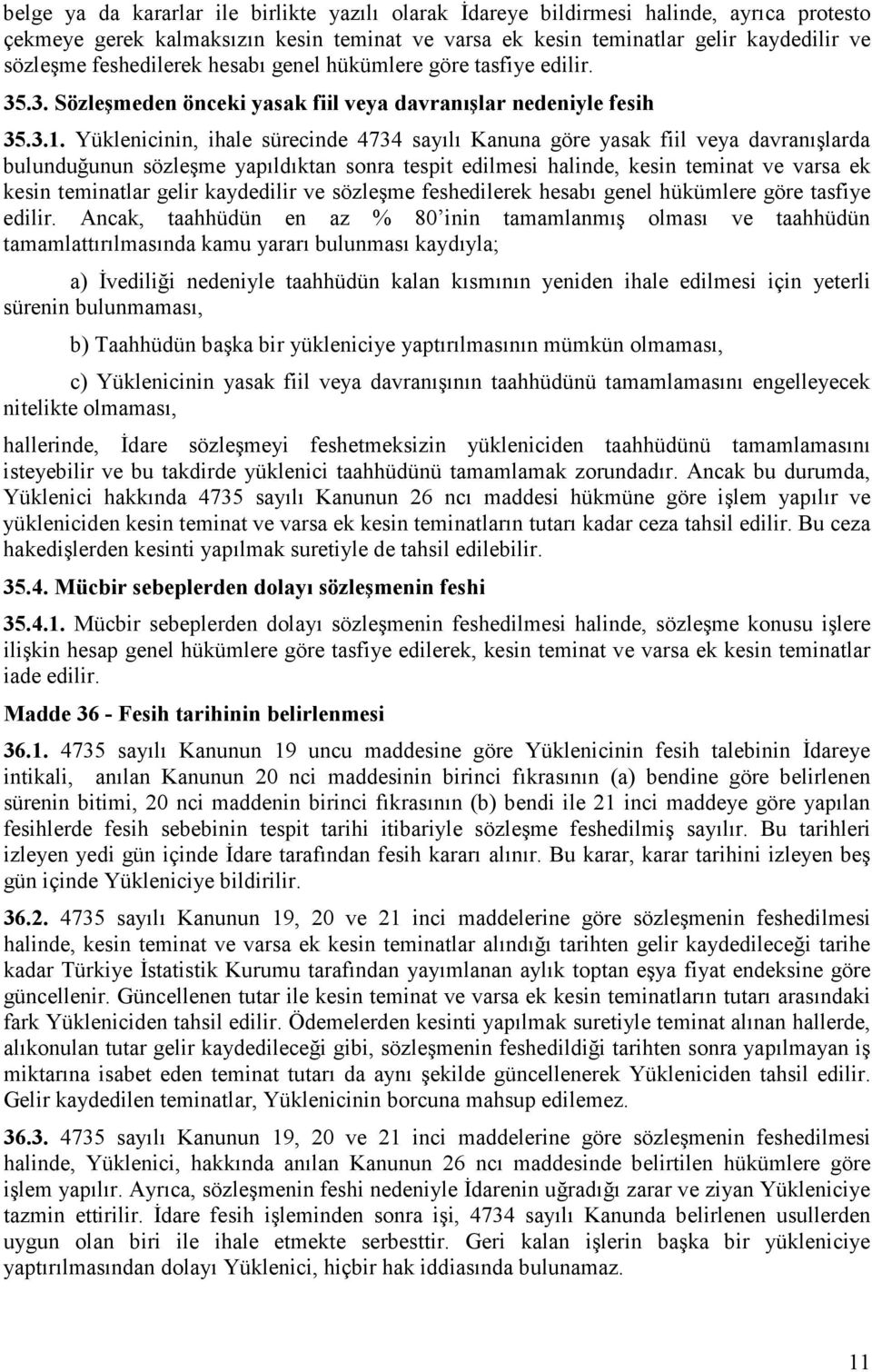 Yüklenicinin, ihale sürecinde 4734 sayılı Kanuna göre yasak fiil veya davranışlarda bulunduğunun sözleşme yapıldıktan sonra tespit edilmesi halinde, kesin teminat ve varsa ek kesin teminatlar gelir