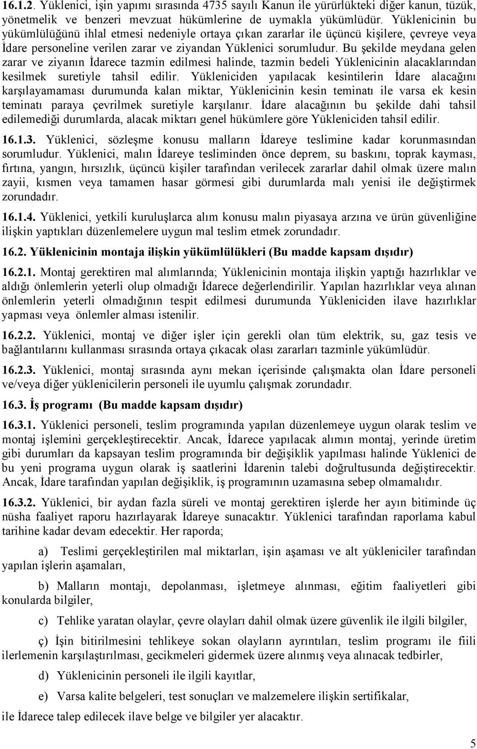 Bu şekilde meydana gelen zarar ve ziyanın İdarece tazmin edilmesi halinde, tazmin bedeli Yüklenicinin alacaklarından kesilmek suretiyle tahsil edilir.