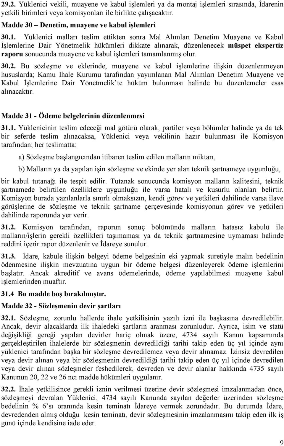 Yüklenici malları teslim ettikten sonra Mal Alımları Denetim Muayene ve Kabul İşlemlerine Dair Yönetmelik hükümleri dikkate alınarak, düzenlenecek müspet ekspertiz raporu sonucunda muayene ve kabul