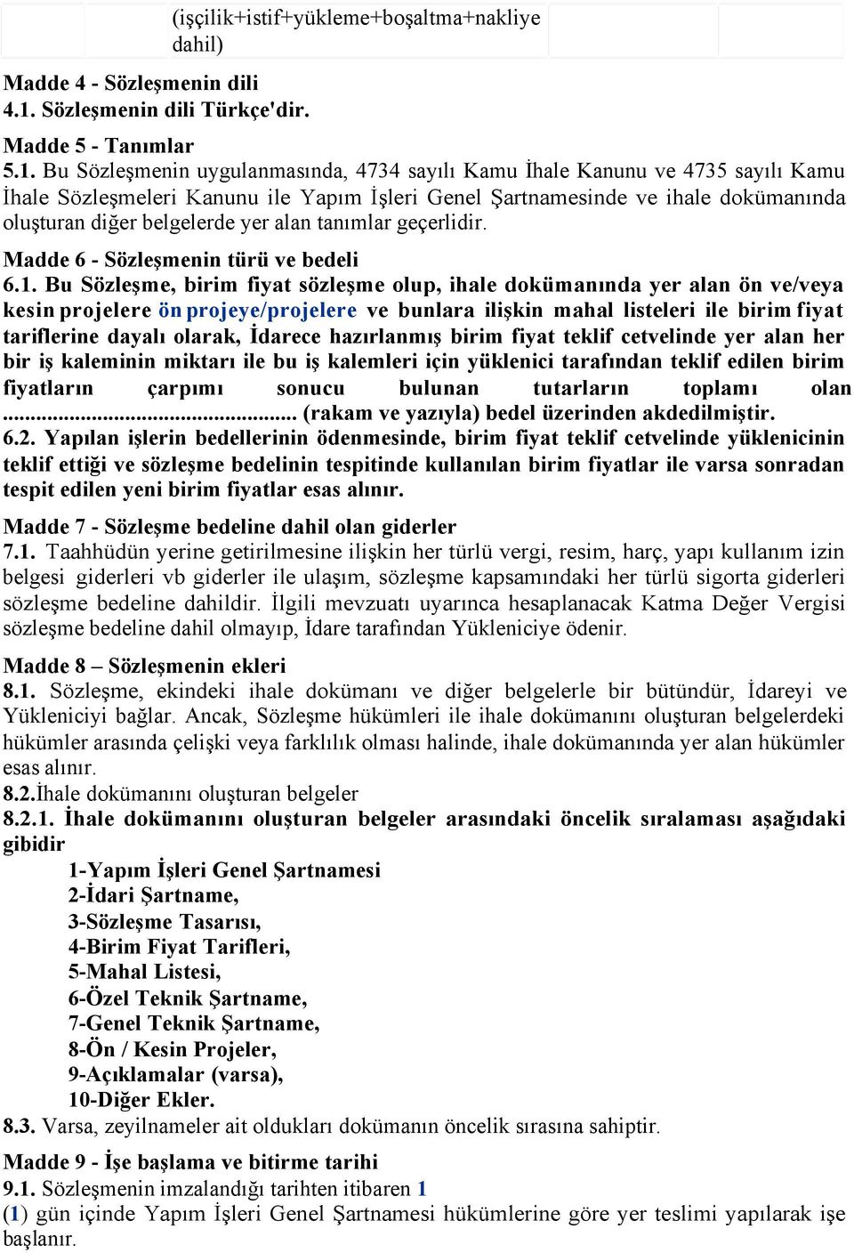 Bu Sözleşmenin uygulanmasında, 4734 sayılı Kamu İhale Kanunu ve 4735 sayılı Kamu İhale Sözleşmeleri Kanunu ile Yapım İşleri Genel Şartnamesinde ve ihale dokümanında oluşturan diğer belgelerde yer