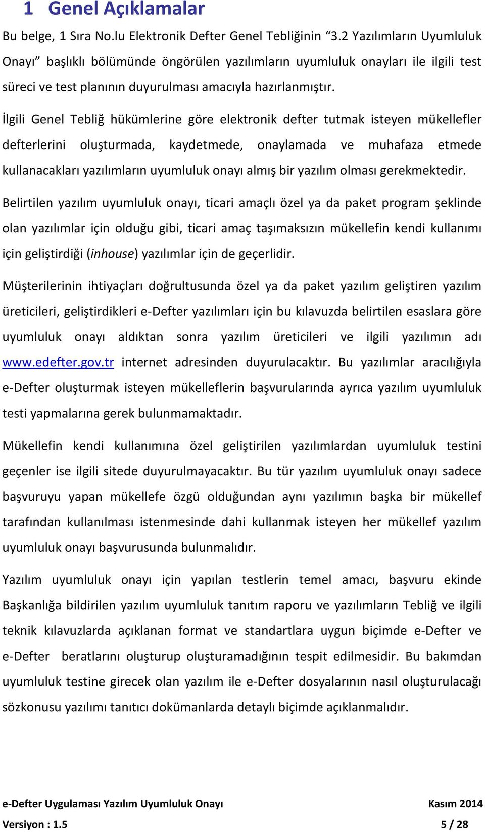 İlgili Genel Tebliğ hükümlerine göre elektronik defter tutmak isteyen mükellefler defterlerini oluşturmada, kaydetmede, onaylamada ve muhafaza etmede kullanacakları yazılımların uyumluluk onayı almış