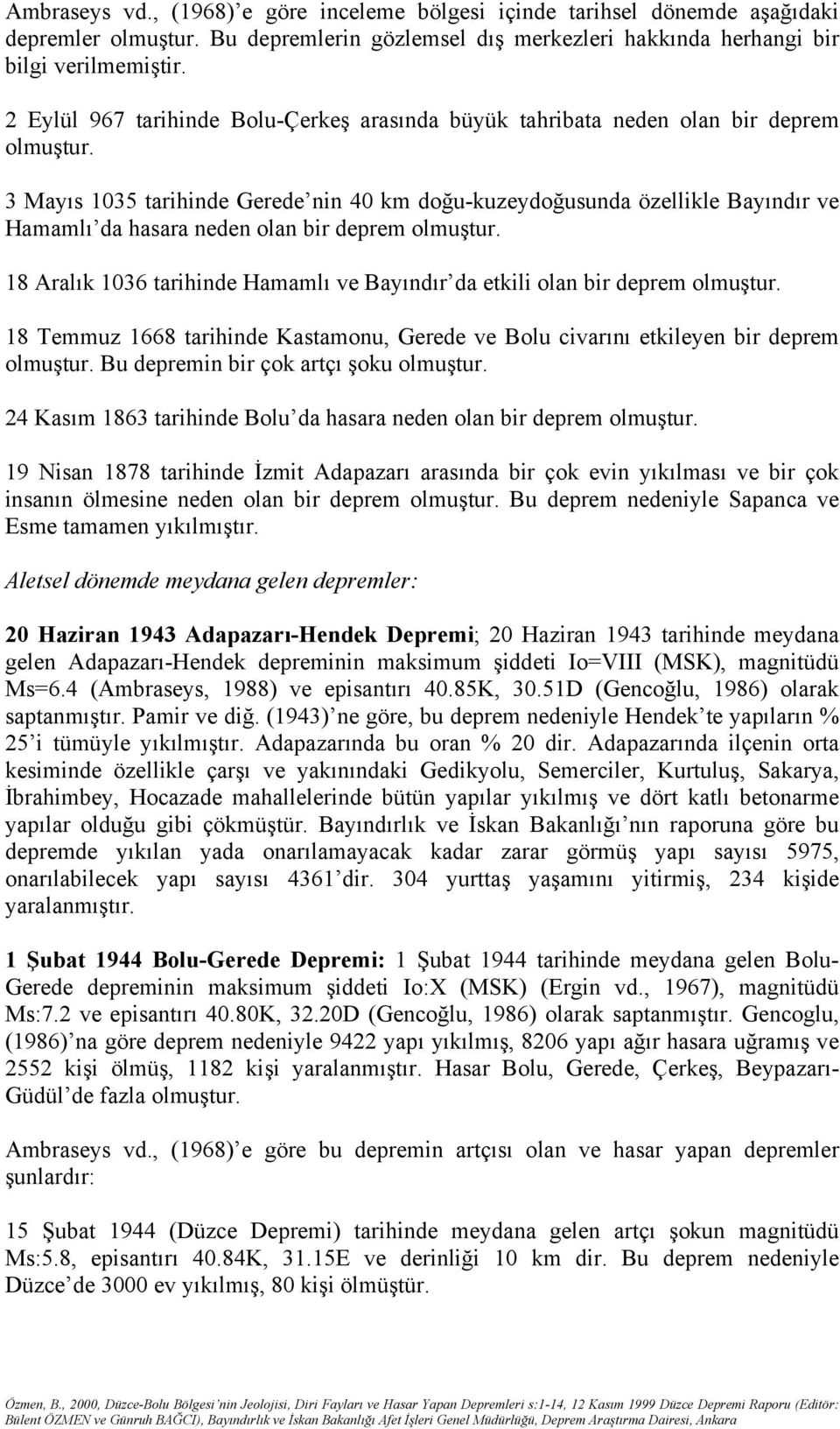 3 Mayıs 1035 tarihinde Gerede nin 40 km doğu-kuzeydoğusunda özellikle Bayındır ve Hamamlı da hasara neden olan bir deprem olmuştur.