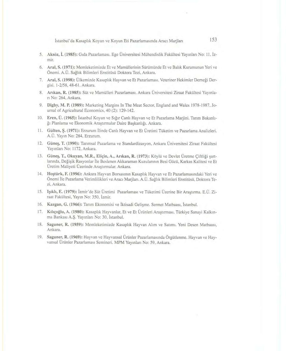 (1998): Ülkemizde Kasaplık Hayvan ve Et Pazarlaması. Veteriner Hekimler Demeği Dergisi. 1-2/58,48-61. Ankara. 8. Arıkan, R. (1985): Süt vc Mamülleri Pazarlaması.
