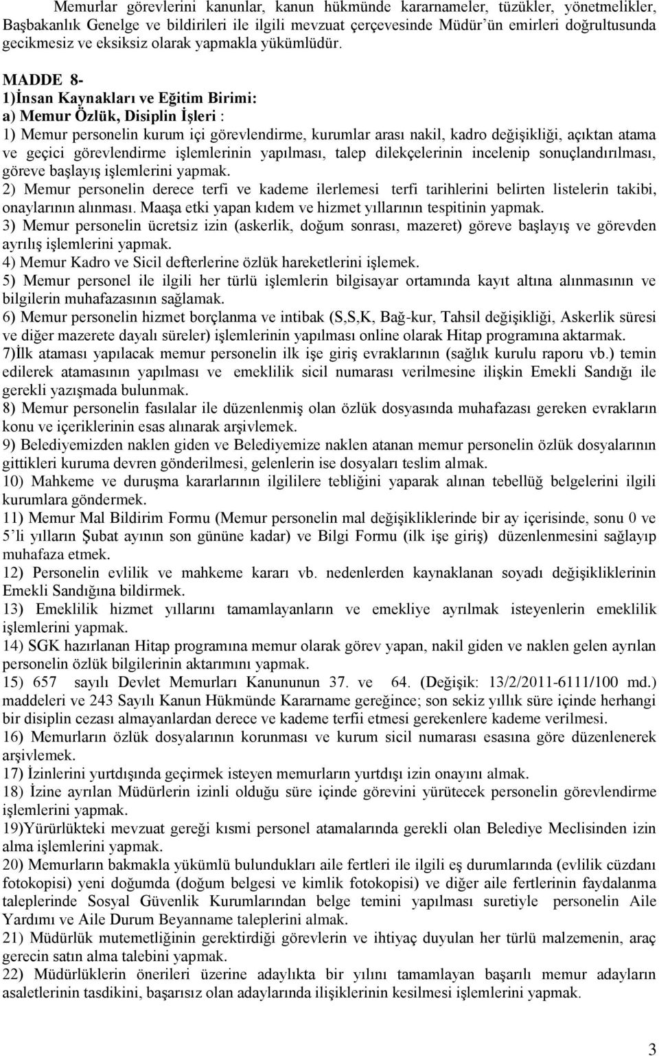 MADDE 8-1)İnsan Kaynakları ve Eğitim Birimi: a) Memur Özlük, Disiplin İşleri : 1) Memur personelin kurum içi görevlendirme, kurumlar arası nakil, kadro değişikliği, açıktan atama ve geçici