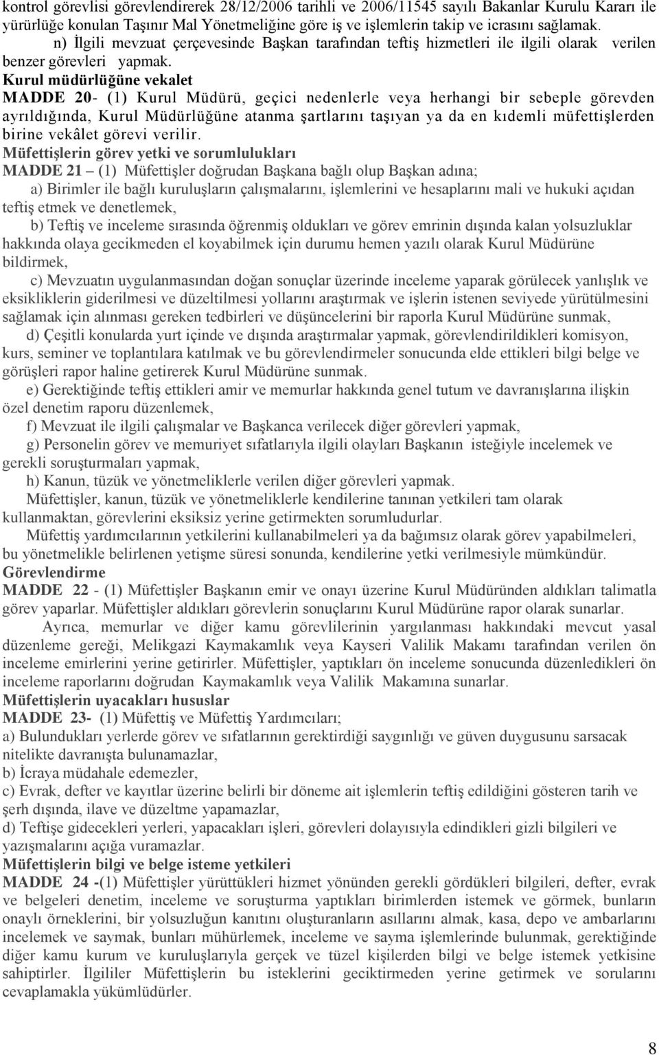 Kurul müdürlüğüne vekalet MADDE 20- (1) Kurul Müdürü, geçici nedenlerle veya herhangi bir sebeple görevden ayrıldığında, Kurul Müdürlüğüne atanma şartlarını taşıyan ya da en kıdemli müfettişlerden