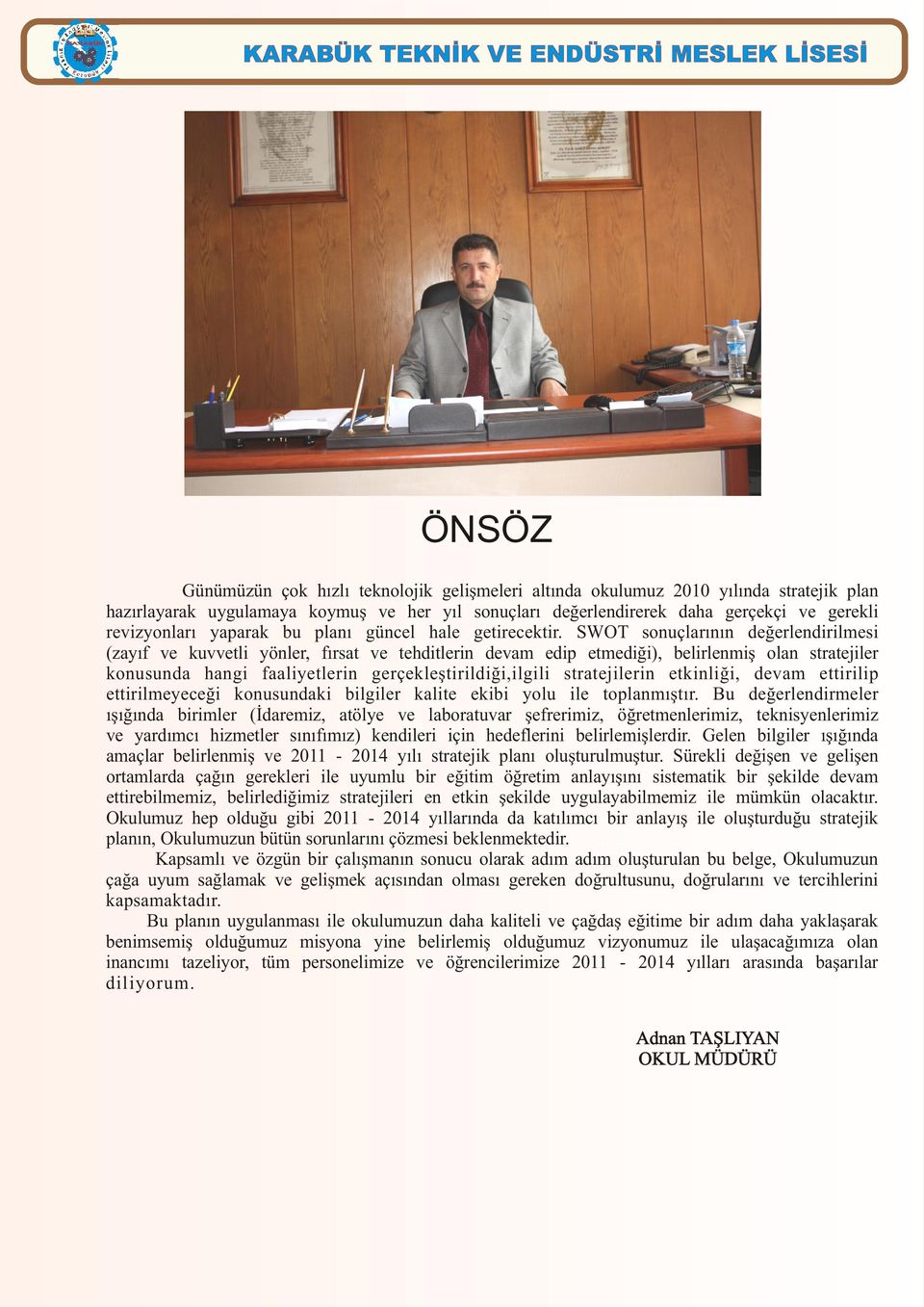 SWOT sonuçlarýnýn deðerlendirilmesi (zayýf ve kuvvetli yönler, fýrsat ve tehditlerin devam edip etmediði), belirlenmiþ olan stratejiler konusunda hangi faaliyetlerin gerçekleþtirildiði,ilgili