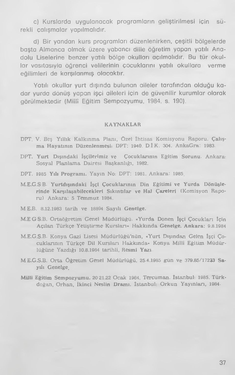 Bu tür okullar vasıtasıyla öğrenci velilerinin çocuklarını yatılı okullara verme eğilimleri de karşılanmış olacaktır.