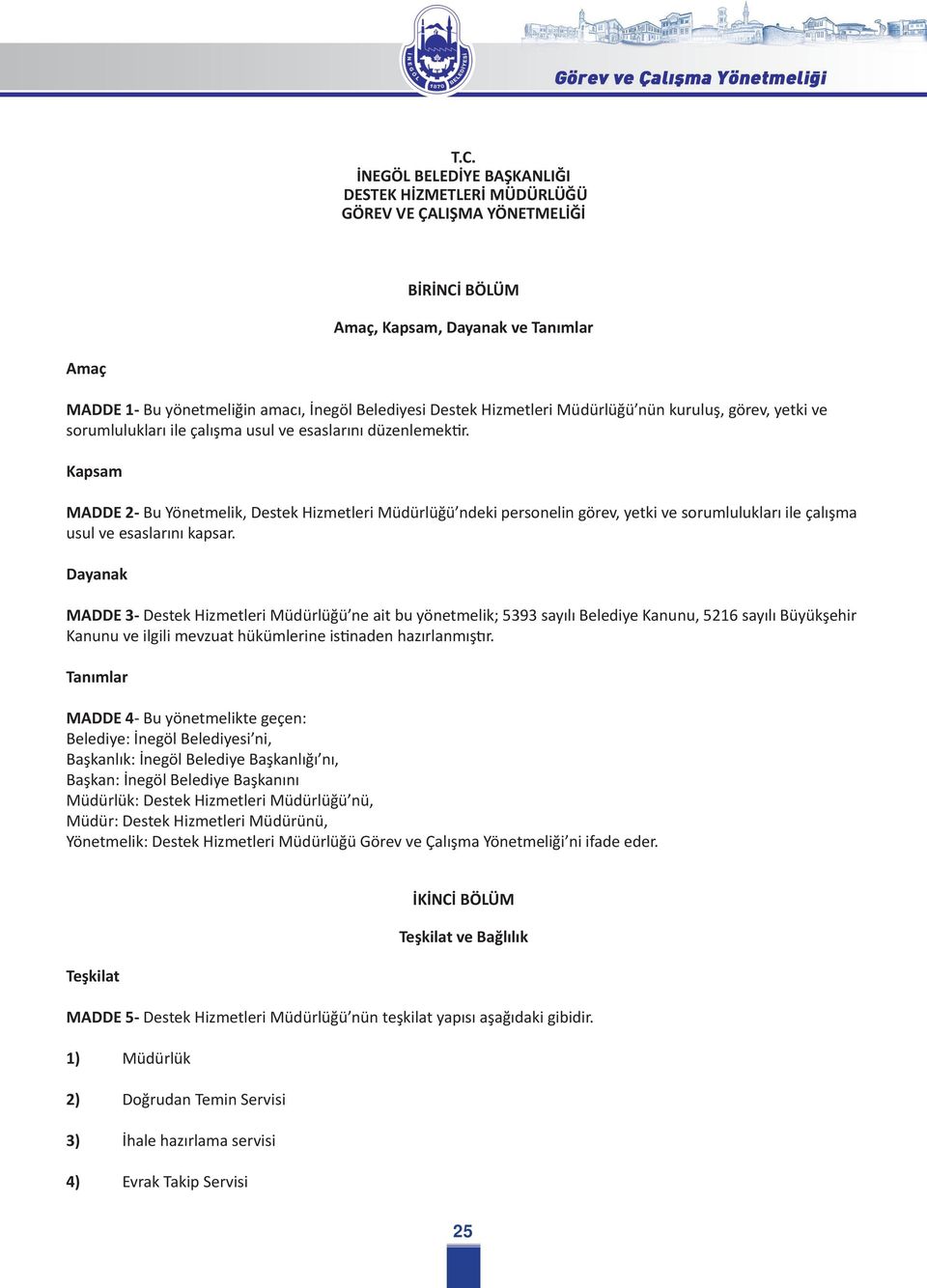 Kapsam MADDE 2- Bu Yönetmelik, Destek Hizmetleri Müdürlüğü ndeki personelin görev, yetki ve sorumlulukları ile çalışma usul ve esaslarını kapsar.