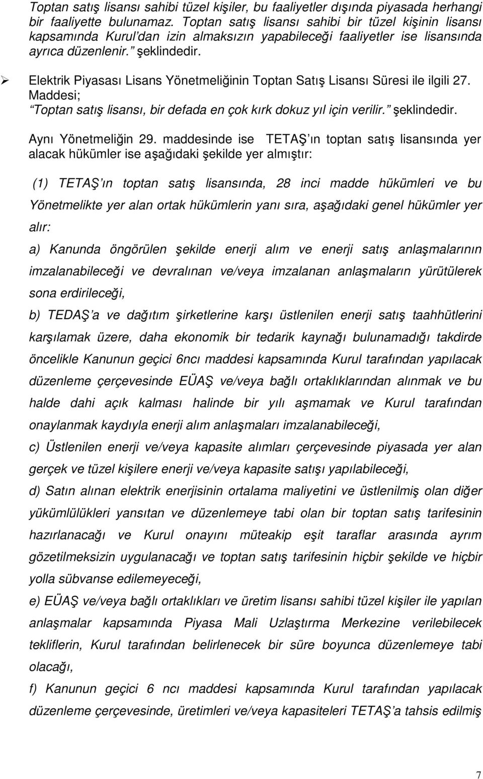 Elektrik Piyasası Lisans Yönetmeliğinin Toptan Satış Lisansı Süresi ile ilgili 27. Maddesi; Toptan satış lisansı, bir defada en çok kırk dokuz yıl için verilir. şeklindedir. Aynı Yönetmeliğin 29.