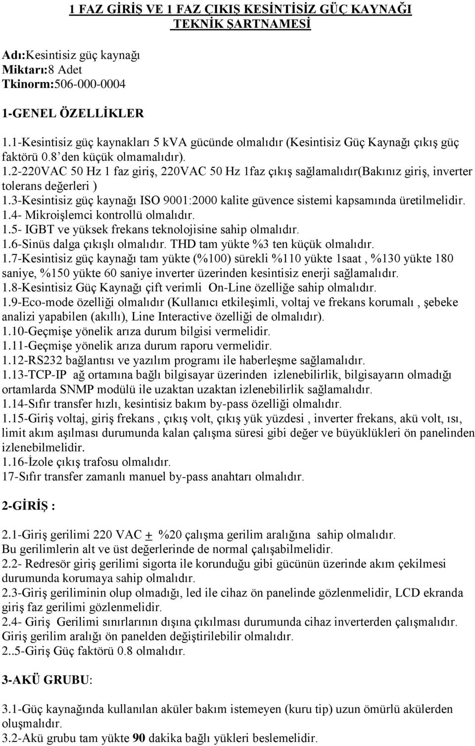 2-220VAC 50 Hz 1 faz giriş, 220VAC 50 Hz 1faz çıkış sağlamalıdır(bakınız giriş, inverter tolerans değerleri ) 1.3-Kesintisiz güç kaynağı ISO 9001:2000 kalite güvence sistemi kapsamında üretilmelidir.