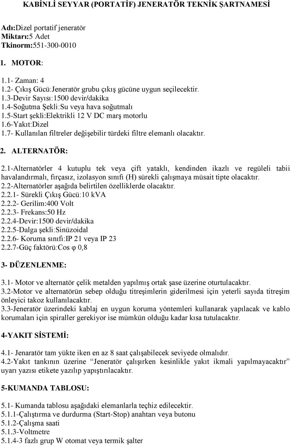 6-Yakıt:Dizel 1.7- Kullanılan filtreler değişebilir türdeki filtre elemanlı olacaktır. 2. ALTERNATÖR: 2.