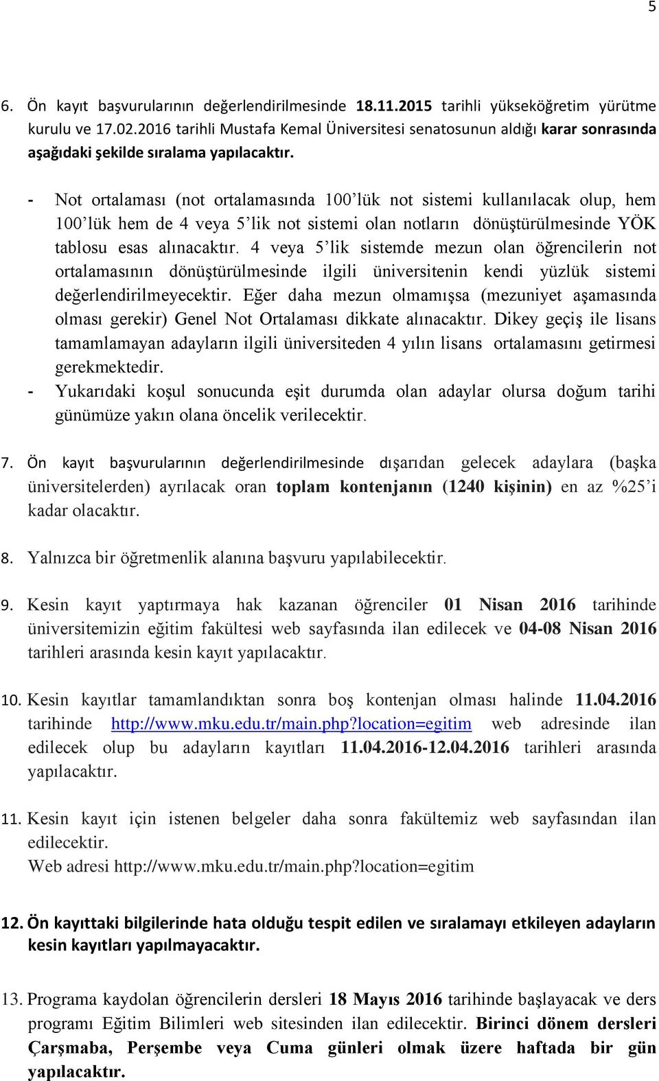 - Not ortalaması (not ortalamasında 100 lu k not sistemi kullanılacak olup, hem 100 lu k hem de 4 veya 5 lik not sistemi olan notların dönu ştu ru lmesinde YÖK tablosu esas alınacaktır.