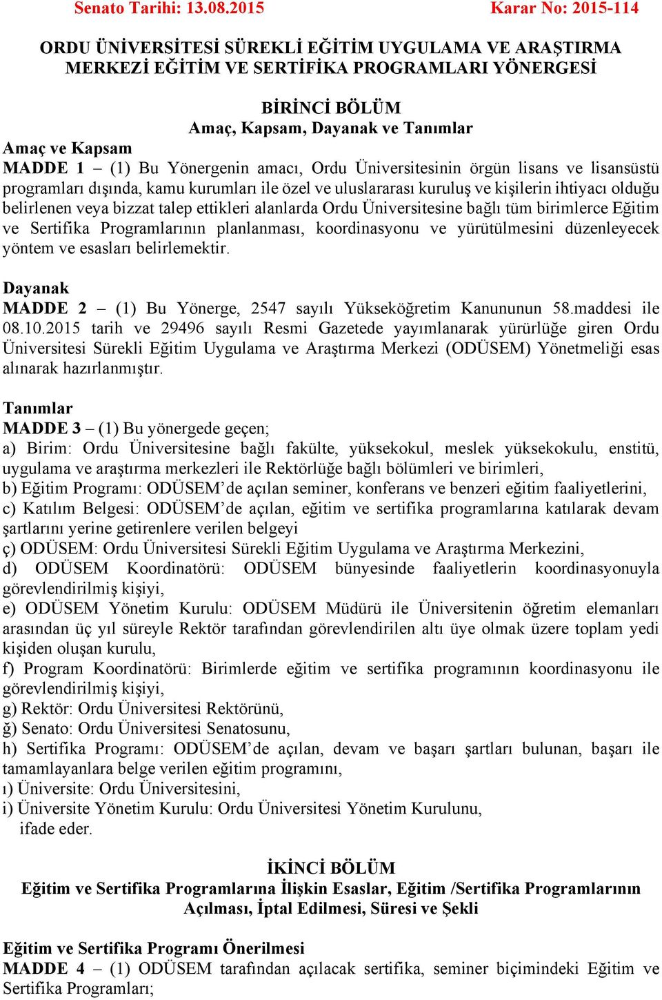 (1) Bu Yönergenin amacı, Ordu Üniversitesinin örgün lisans ve lisansüstü programları dışında, kamu kurumları ile özel ve uluslararası kuruluş ve kişilerin ihtiyacı olduğu belirlenen veya bizzat talep