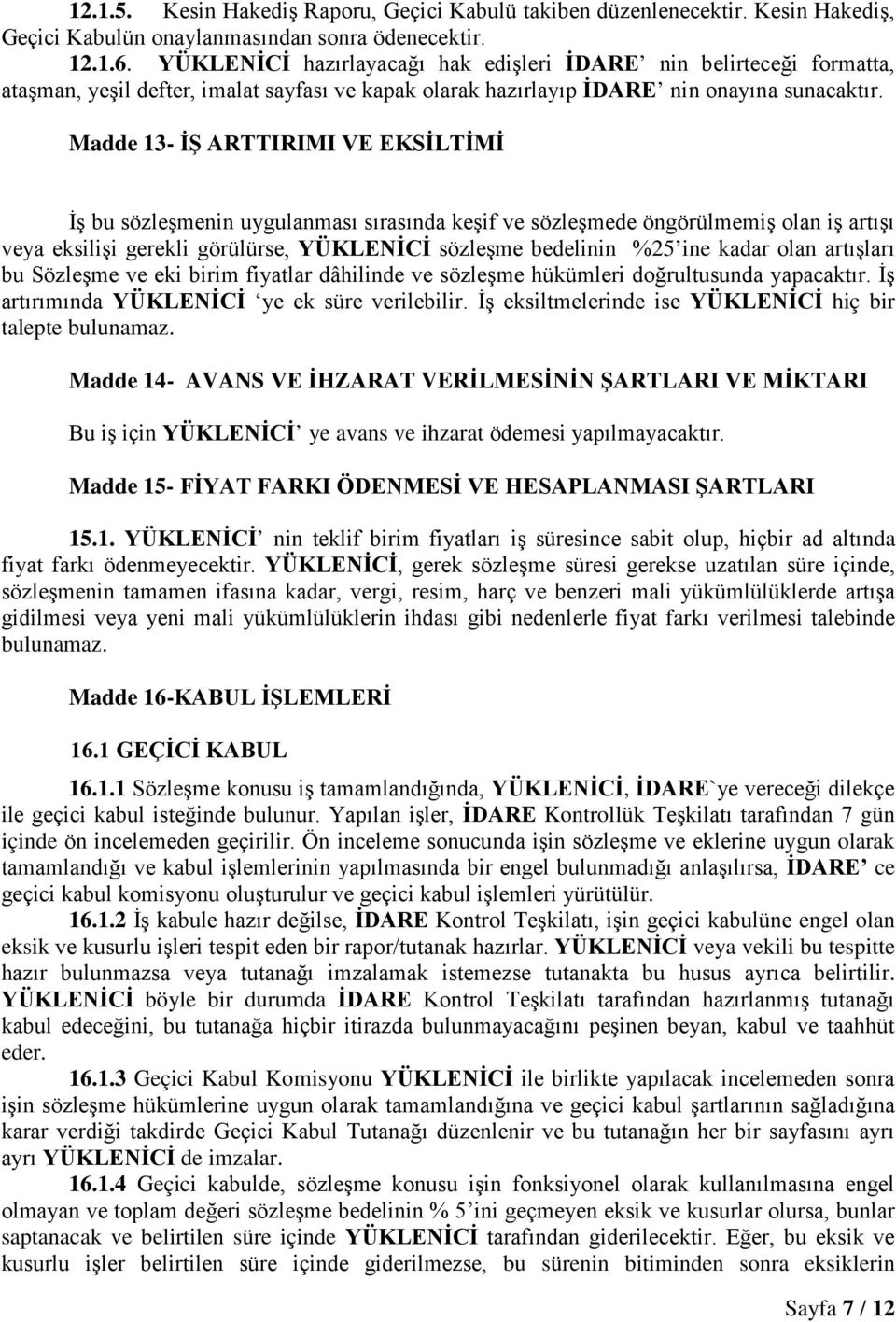 Madde 13- İŞ ARTTIRIMI VE EKSİLTİMİ İş bu sözleşmenin uygulanması sırasında keşif ve sözleşmede öngörülmemiş olan iş artışı veya eksilişi gerekli görülürse, YÜKLENİCİ sözleşme bedelinin %25 ine kadar