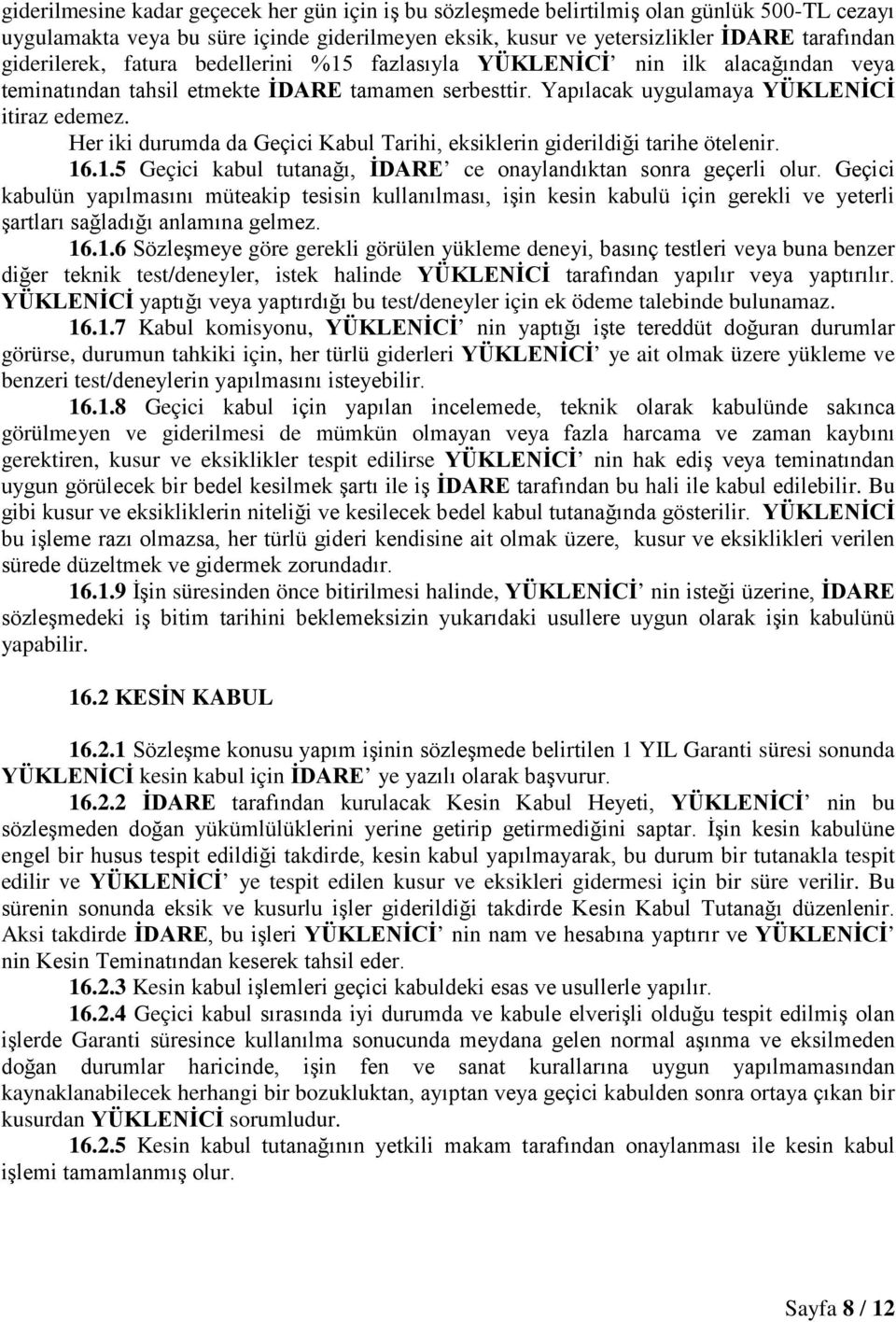 Her iki durumda da Geçici Kabul Tarihi, eksiklerin giderildiği tarihe ötelenir. 16.1.5 Geçici kabul tutanağı, İDARE ce onaylandıktan sonra geçerli olur.