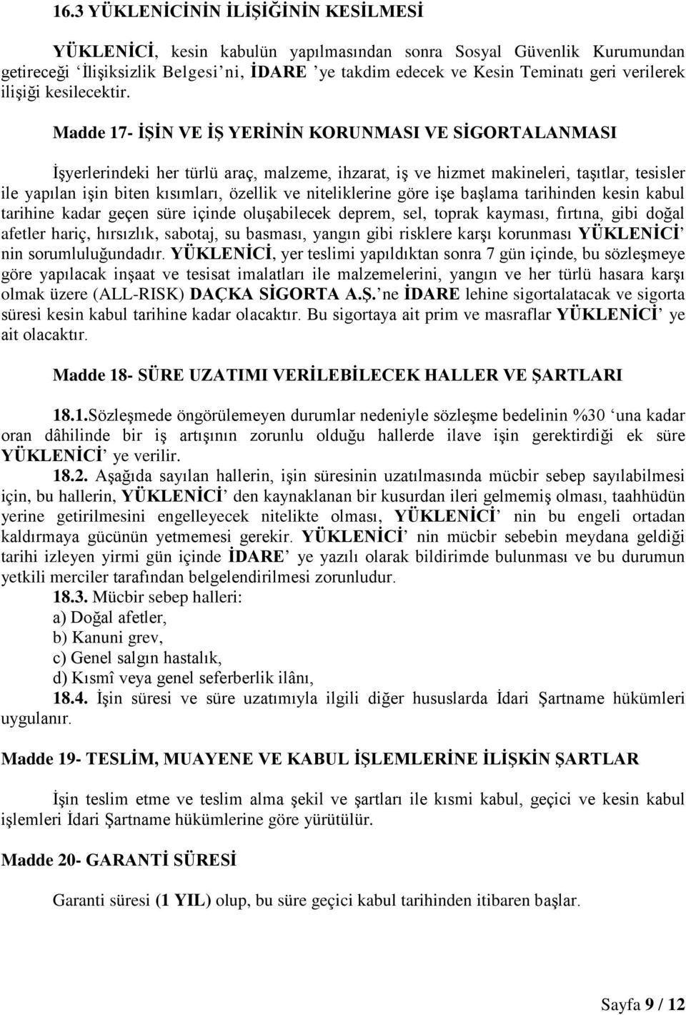 Madde 17- İŞİN VE İŞ YERİNİN KORUNMASI VE SİGORTALANMASI İşyerlerindeki her türlü araç, malzeme, ihzarat, iş ve hizmet makineleri, taşıtlar, tesisler ile yapılan işin biten kısımları, özellik ve