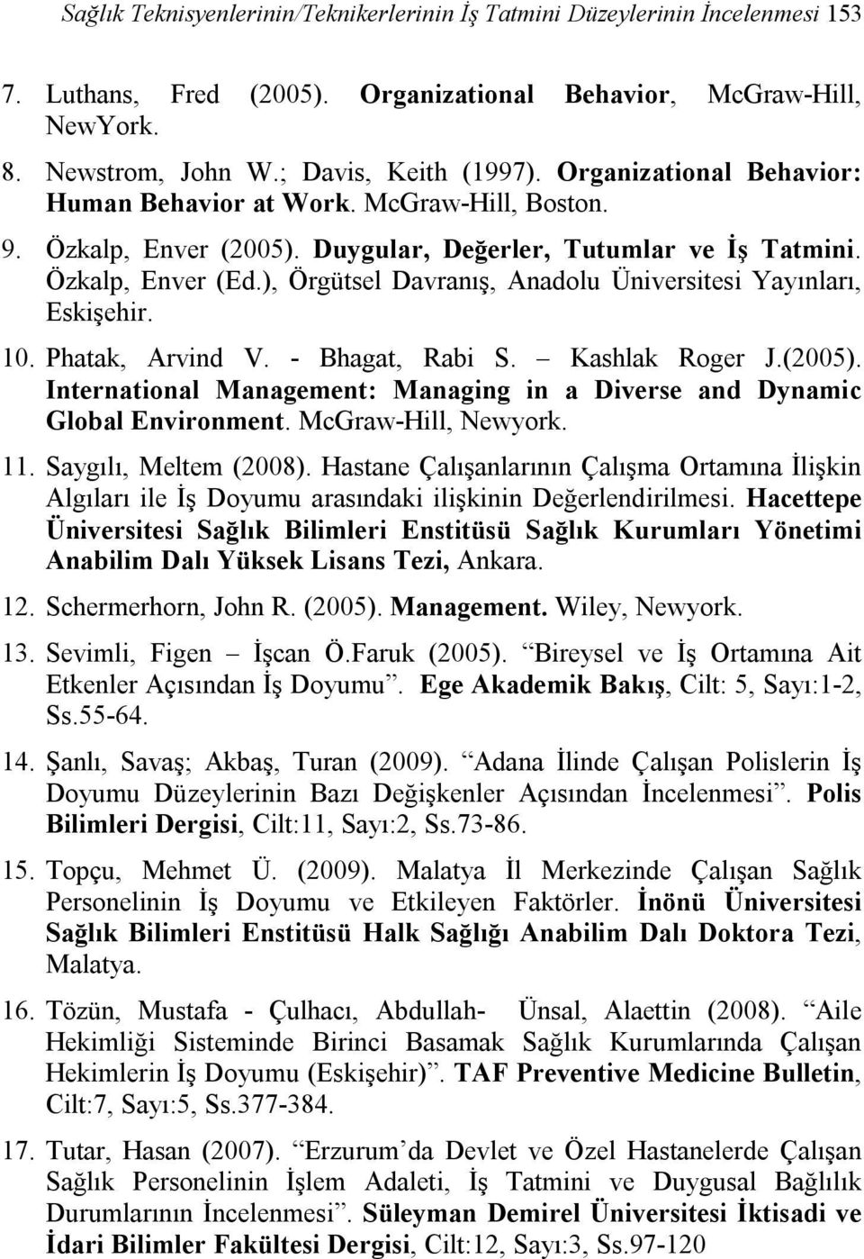 ), Örgütsel Davranış, Anadolu Üniversitesi Yayınları, Eskişehir. 10. Phatak, Arvind V. - Bhagat, Rabi S. Kashlak Roger J.(2005).