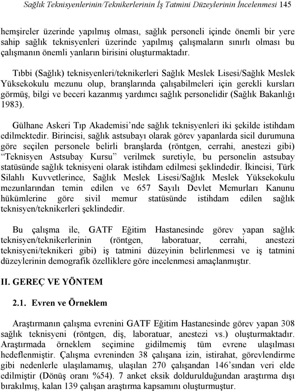 Tıbbi (Sağlık) teknisyenleri/teknikerleri Sağlık Meslek Lisesi/Sağlık Meslek Yüksekokulu mezunu olup, branşlarında çalışabilmeleri için gerekli kursları görmüş, bilgi ve beceri kazanmış yardımcı