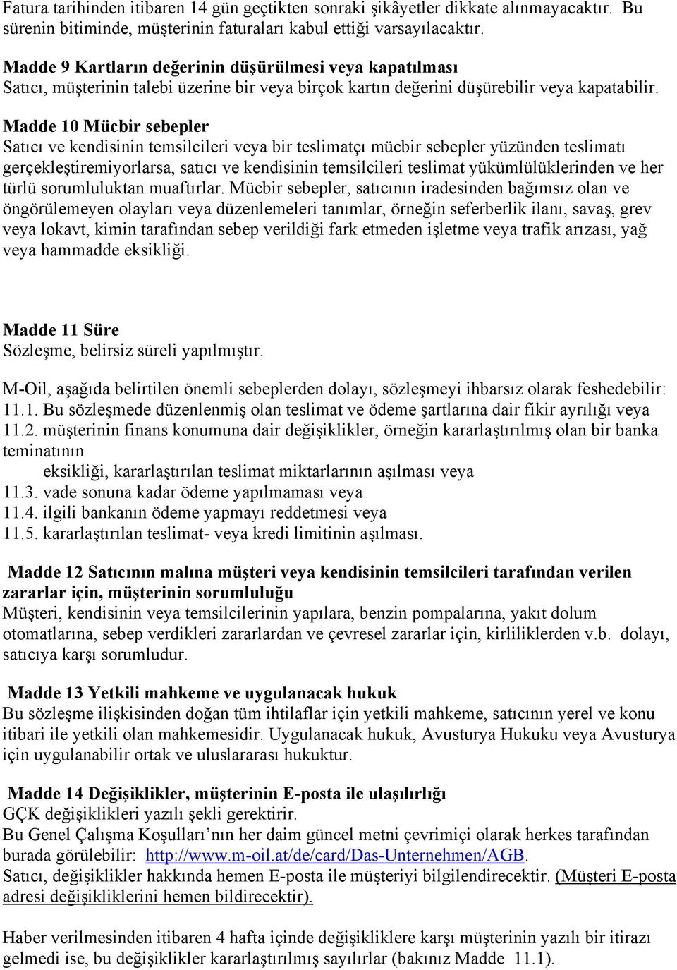 Madde 10 Mücbir sebepler Satıcı ve kendisinin temsilcileri veya bir teslimatçı mücbir sebepler yüzünden teslimatı gerçekleştiremiyorlarsa, satıcı ve kendisinin temsilcileri teslimat