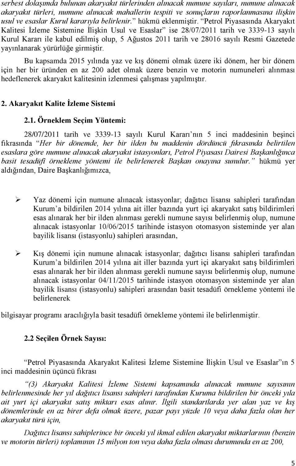 Petrol Piyasasında Akaryakıt Kalitesi İzleme Sistemine İlişkin Usul ve Esaslar ise 28/07/2011 tarih ve 3339-13 sayılı Kurul Kararı ile kabul edilmiş olup, 5 Ağustos 2011 tarih ve 28016 sayılı Resmi