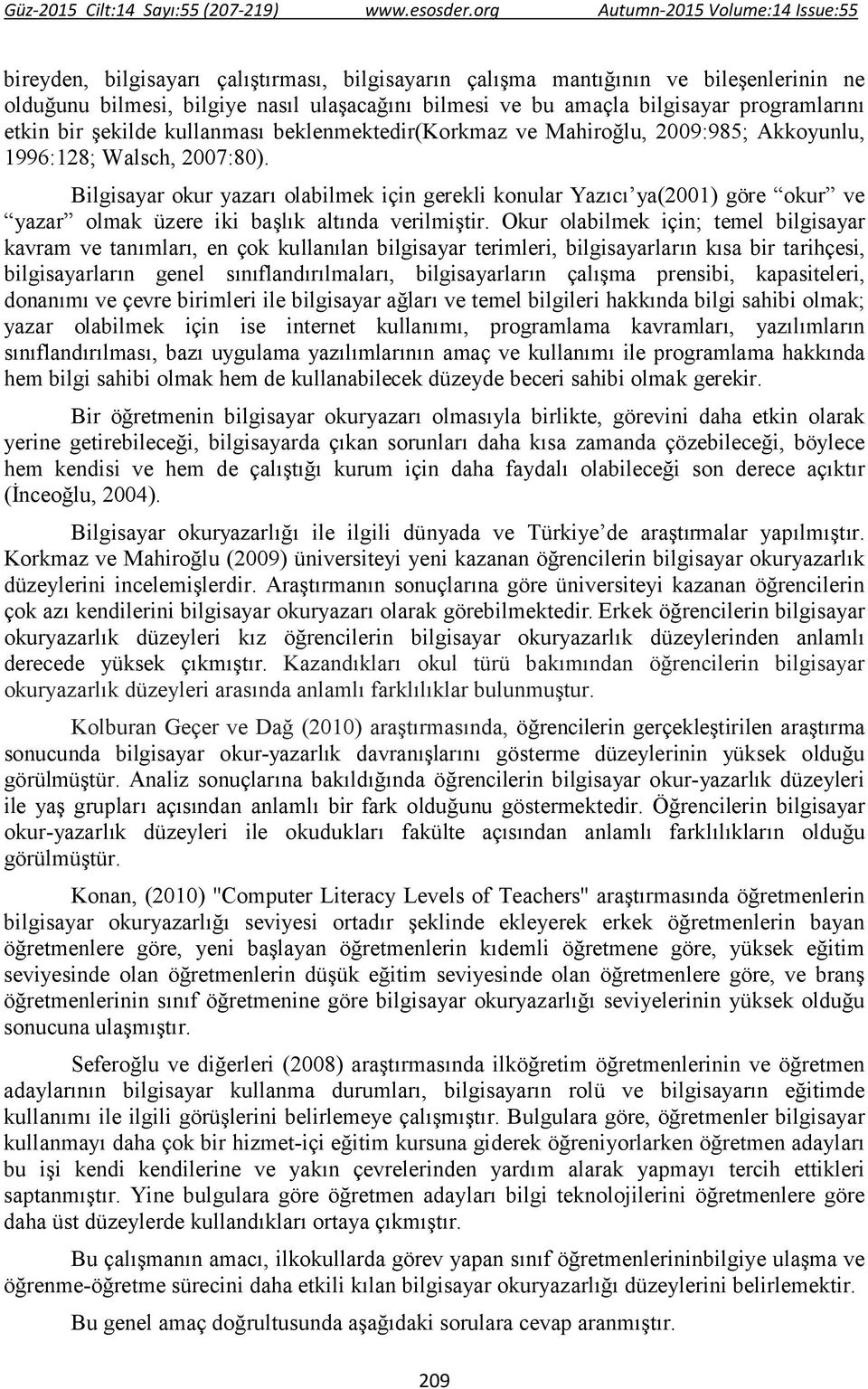 Bilgisayar okur yazarı olabilmek için gerekli konular Yazıcı ya(2001) göre okur ve yazar olmak üzere iki başlık altında verilmiştir.