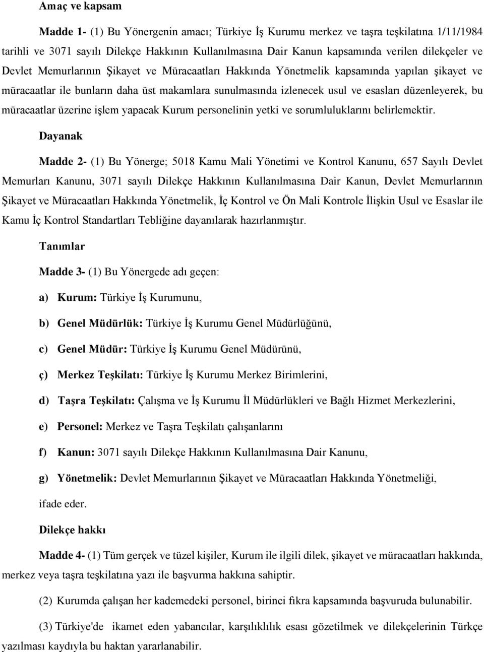 düzenleyerek, bu müracaatlar üzerine işlem yapacak Kurum personelinin yetki ve sorumluluklarını belirlemektir.