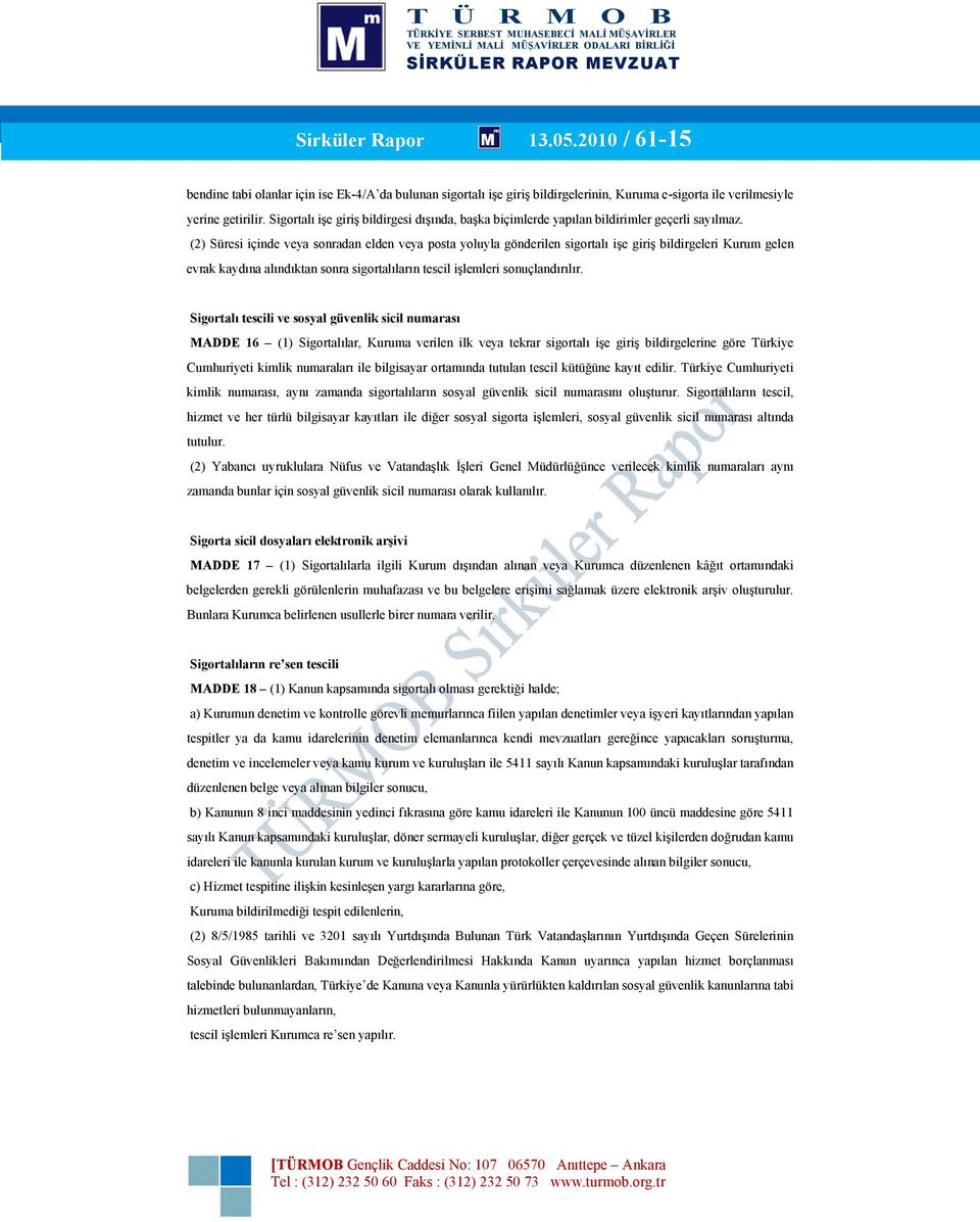 (2) Süresi içinde veya sonradan elden veya posta yoluyla gönderilen sigortalı işe giriş bildirgeleri Kurum gelen evrak kaydına alındıktan sonra sigortalıların tescil işlemleri sonuçlandırılır.