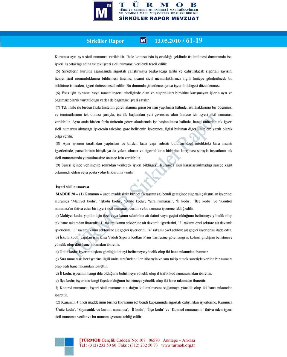 (5) Şirketlerin kuruluş aşamasında sigortalı çalıştırmaya başlayacağı tarihi ve çalıştırılacak sigortalı sayısını ticaret sicil memurluklarına bildirmesi üzerine, ticaret sicil memurluklarınca ilgili