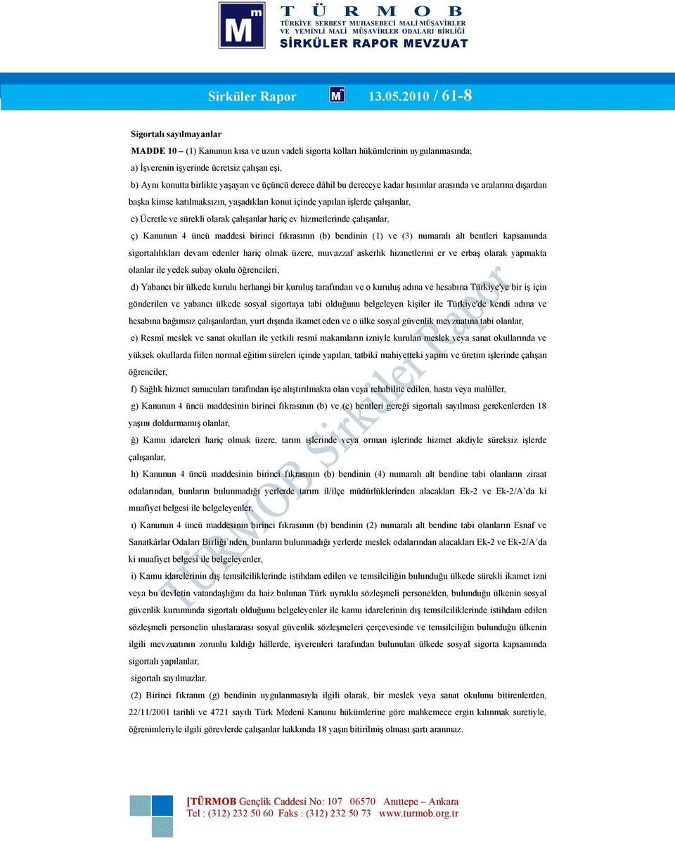 ve üçüncü derece dâhil bu dereceye kadar hısımlar arasında ve aralarına dışardan başka kimse katılmaksızın, yaşadıkları konut içinde yapılan işlerde çalışanlar, c) Ücretle ve sürekli olarak