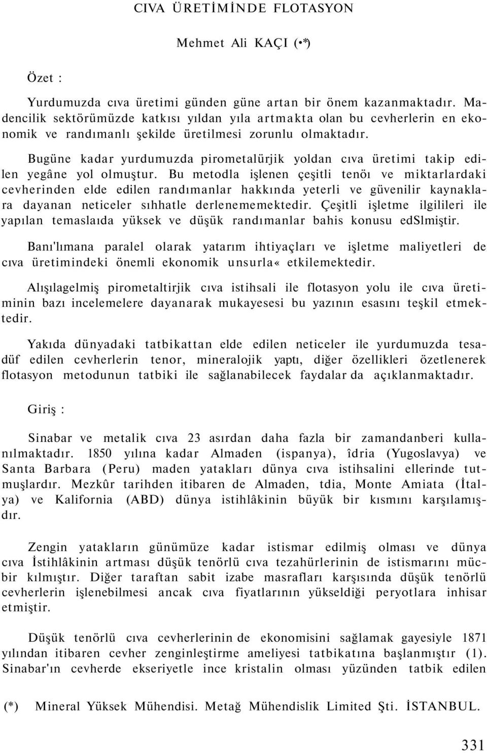 Bugüne kadar yurdumuzda pirometalürjik yoldan cıva üretimi takip edilen yegâne yol olmuştur.