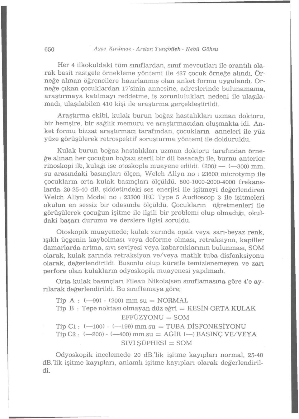 Örneğe çıkan çocuklardan 17'sinin annesine, adreslerinde bulunamama, araştırmaya katılmayı reddetme, iş zorunlulukları nedeni ile ulaşılamadı, ulaşılabilen 410 kişi ile araştırma gerçekleştirildi.