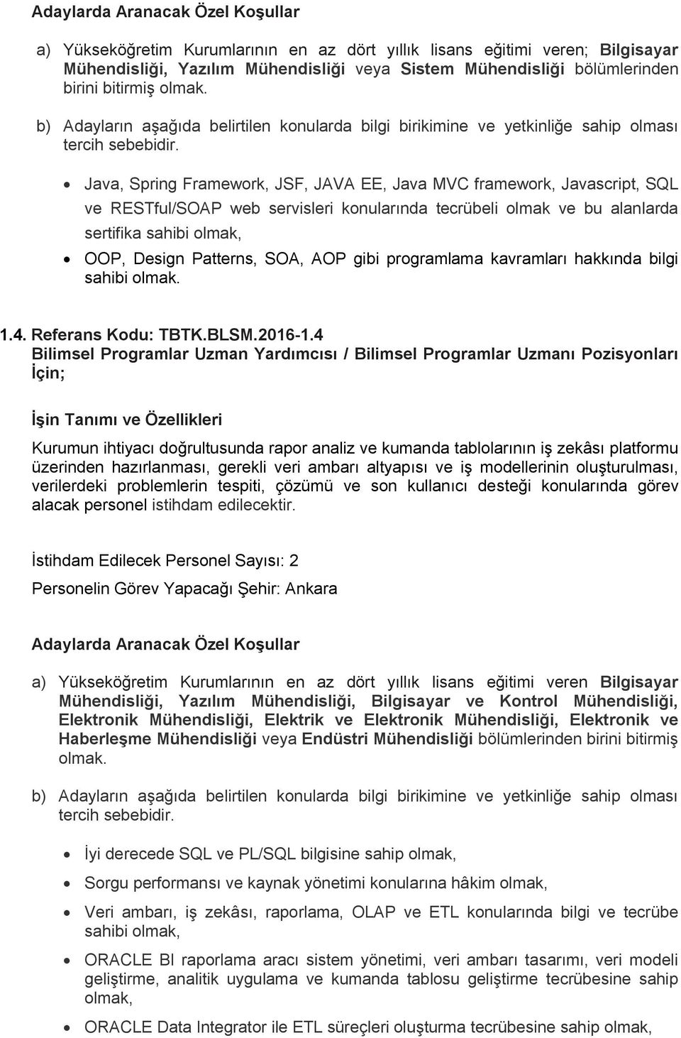 b) Adayların aşağıda belirtilen konularda bilgi birikimine ve yetkinliğe sahip olması Java, Spring Framework, JSF, JAVA EE, Java MVC framework, Javascript, SQL ve RESTful/SOAP web servisleri