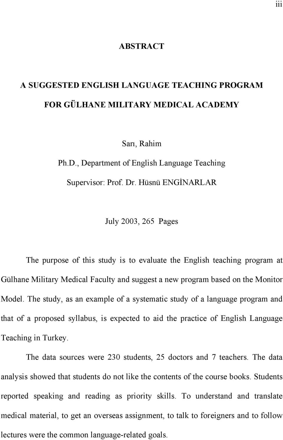 The study, as an example of a systematic study of a language program and that of a proposed syllabus, is expected to aid the practice of English Language Teaching in Turkey.