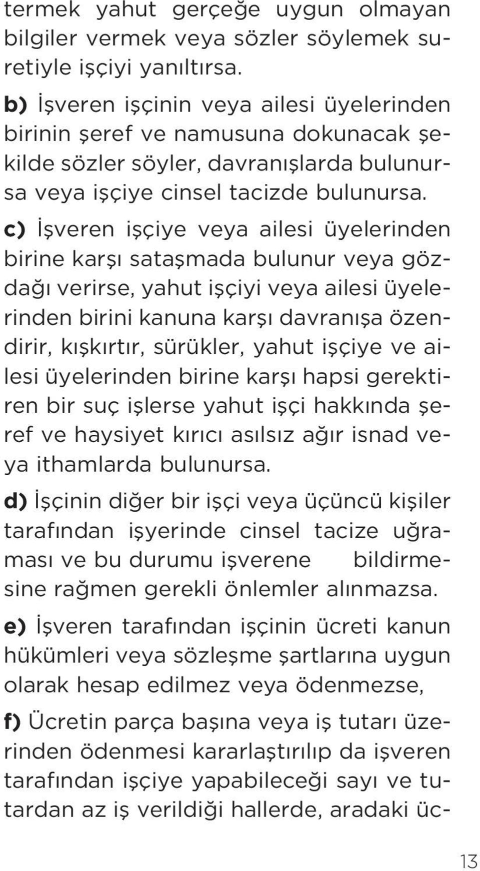 c) flveren iflçiye veya ailesi üyelerinden birine karfl sataflmada bulunur veya gözda verirse, yahut iflçiyi veya ailesi üyelerinden birini kanuna karfl davran fla özendirir, k flk rt r, sürükler,