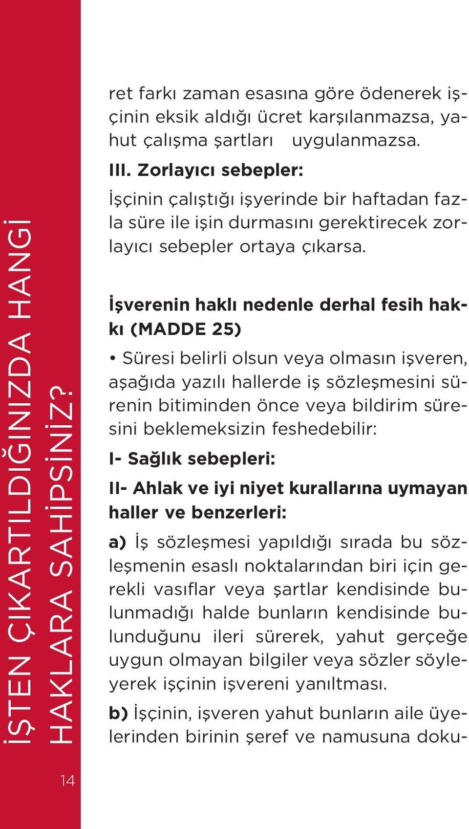 flverenin hakl nedenle derhal fesih hakk (MADDE 25) Süresi belirli olsun veya olmas n iflveren, afla da yaz l hallerde ifl sözleflmesini sürenin bitiminden önce veya bildirim süresini beklemeksizin