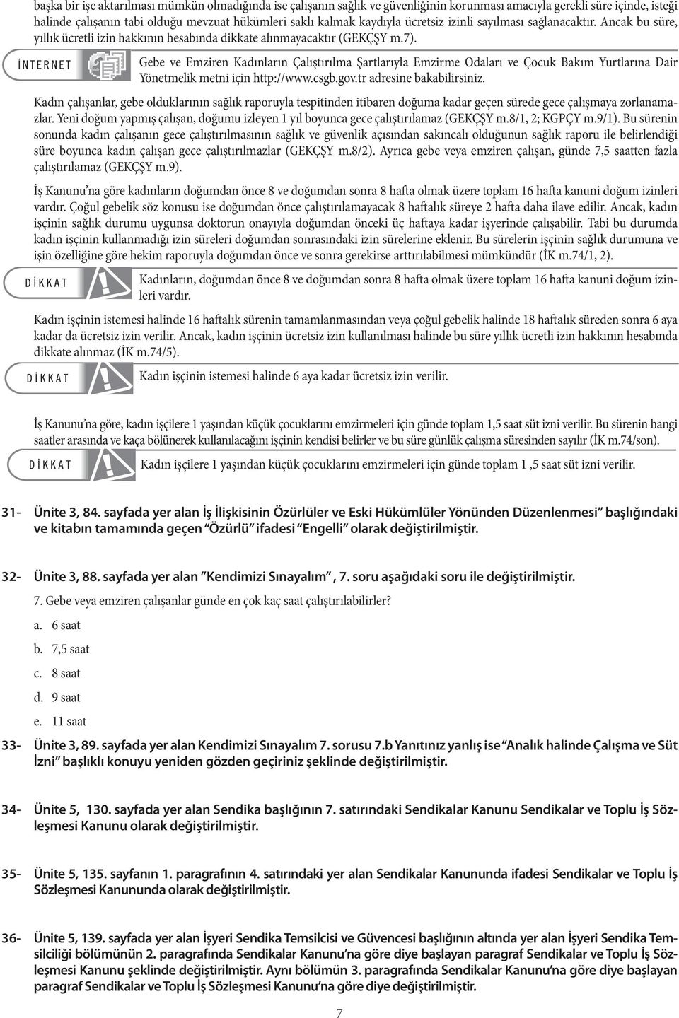 Gebe ve Emziren Kadınların Çalıştırılma Şartlarıyla Emzirme Odaları ve Çocuk Bakım Yurtlarına Dair Yönetmelik metni için http://www.csgb.gov.tr adresine bakabilirsiniz.