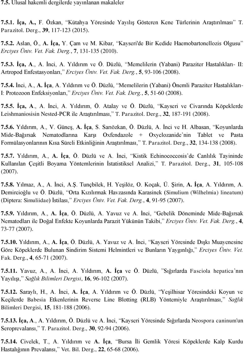 Düzlü, Memelilerin (Yabani) Paraziter Hastalıkları- II: Artropod Enfestasyonları, Erciyes Üniv. Vet. Fak. Derg., 5, 93-106 (2008). 7.5.4. İnci, A., A. İça, A. Yıldırım ve Ö.
